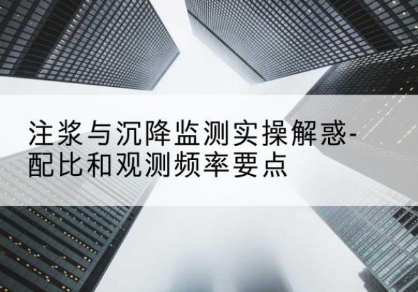 长清水泥浆配比不当会不会造成注浆管堵管？-注浆与沉降监测实操解惑-配比和观测频率要点
